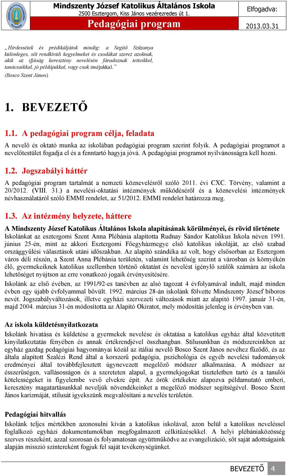 A pedagógiai programot a nevelőtestület fogadja el és a fenntartó hagyja jóvá. A pedagógiai programot nyilvánosságra kell hozni. 1.2.