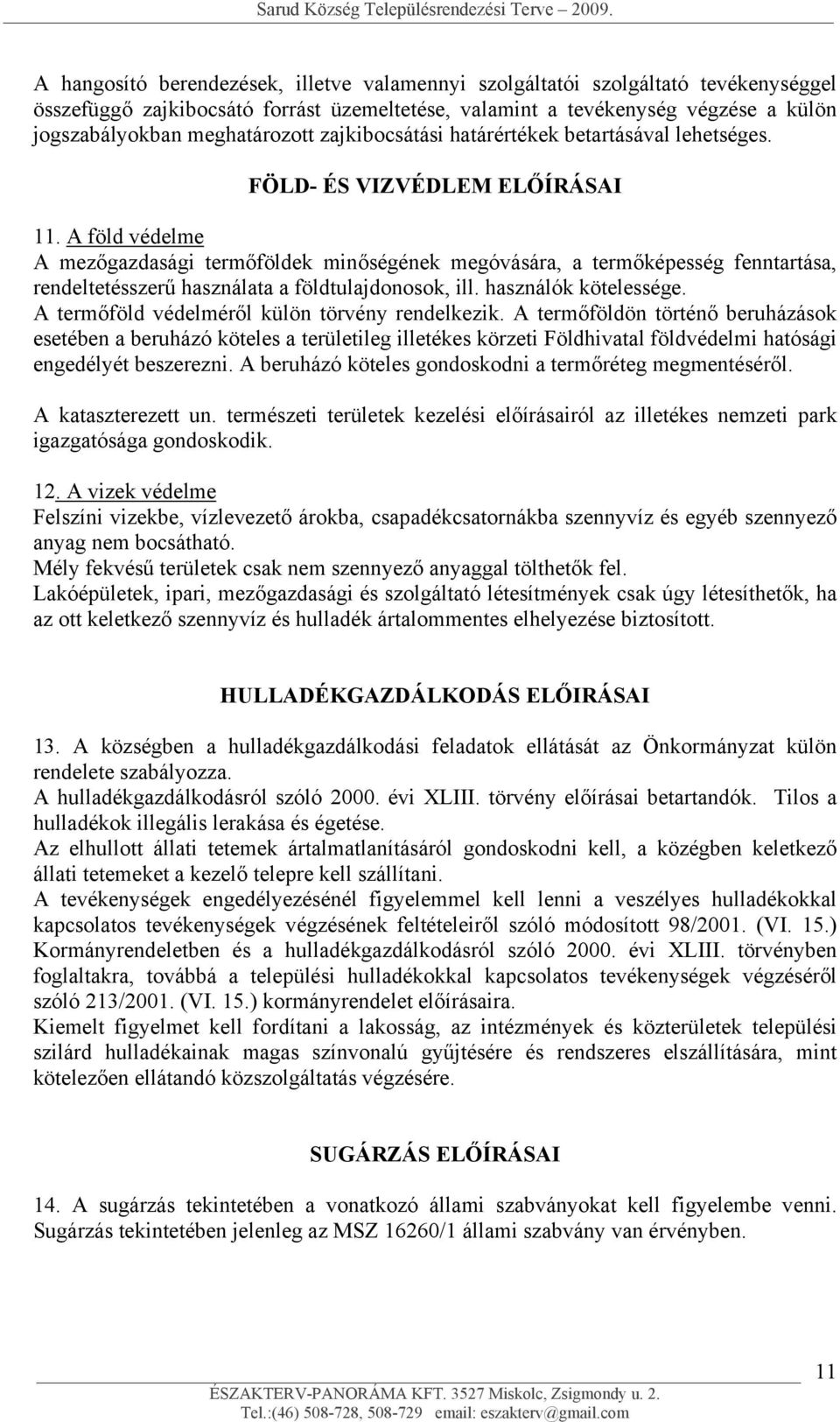 A föld védelme A mezőgazdasági termőföldek minőségének megóvására, a termőképesség fenntartása, rendeltetésszerű használata a földtulajdonosok, ill. használók kötelessége.