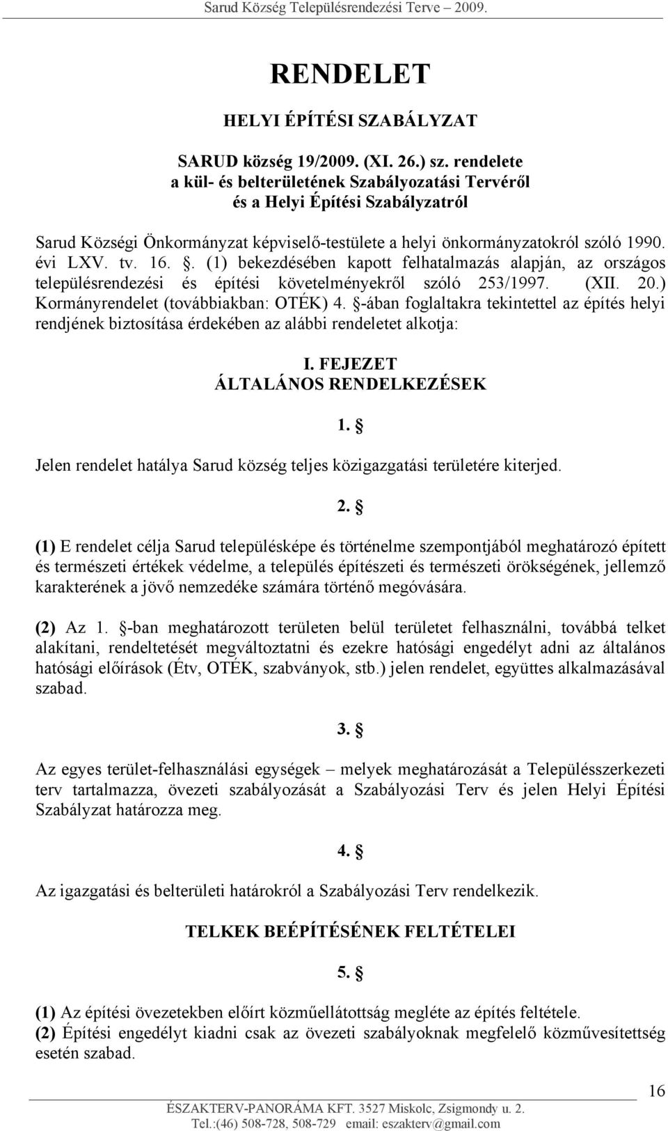 . (1) bekezdésében kapott felhatalmazás alapján, az országos településrendezési és építési követelményekről szóló 253/1997. (XII. 20.) Kormányrendelet (továbbiakban: OTÉK) 4.