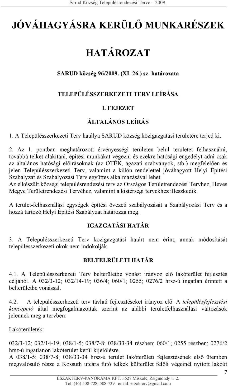 pontban meghatározott érvényességi területen belül területet felhasználni, továbbá telket alakítani, építési munkákat végezni és ezekre hatósági engedélyt adni csak az általános hatósági előírásoknak