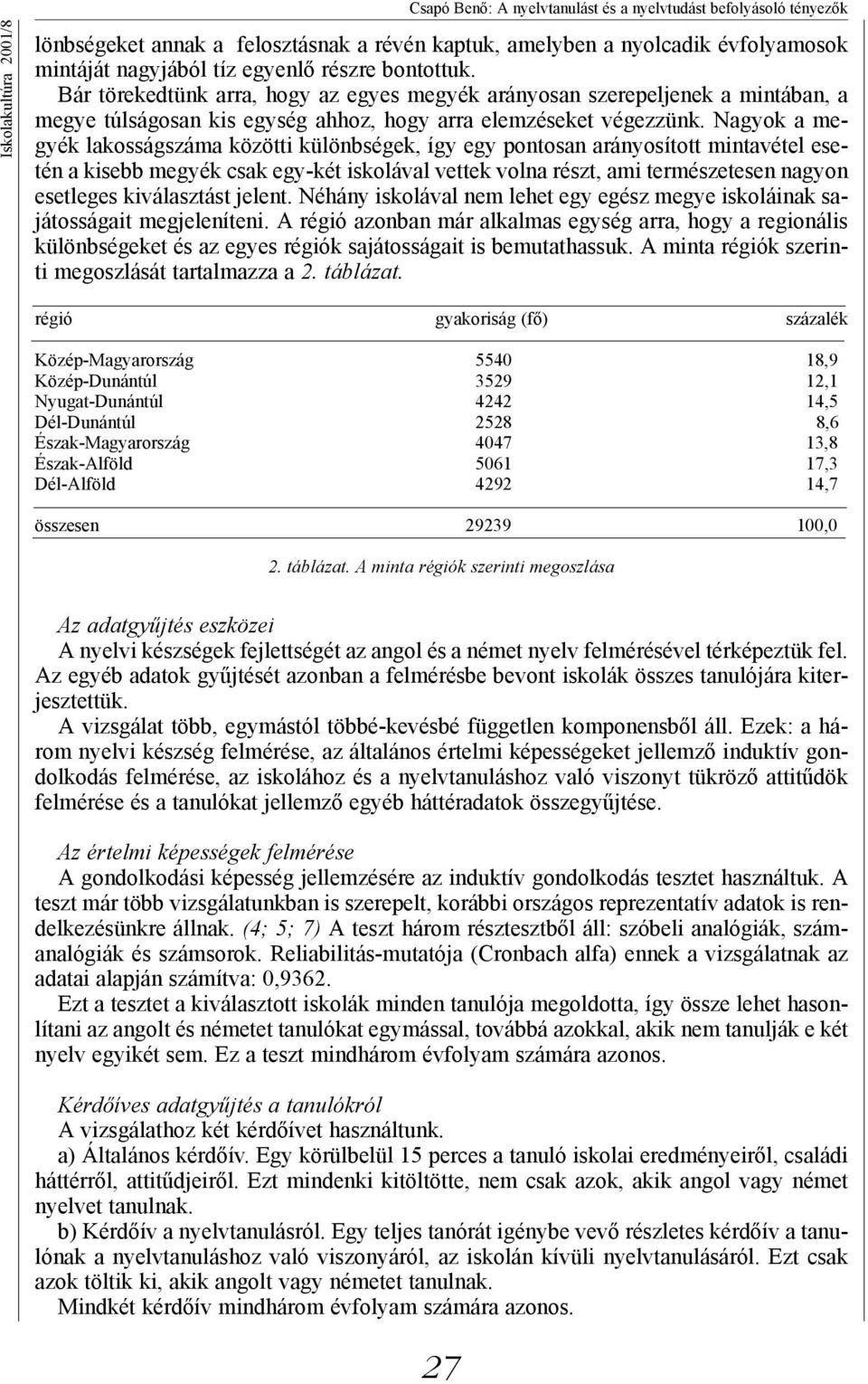 Nagyok a megyék lakosságszáma közötti különbségek, így egy pontosan arányosított mintavétel esetén a kisebb megyék csak egy-két iskolával vettek volna részt, ami természetesen nagyon esetleges