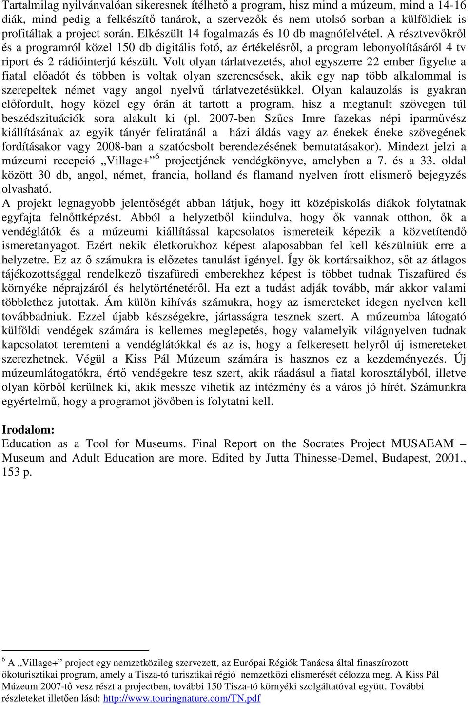 Volt olyan tárlatvezetés, ahol egyszerre 22 ember figyelte a fiatal elıadót és többen is voltak olyan szerencsések, akik egy nap több alkalommal is szerepeltek német vagy angol nyelvő