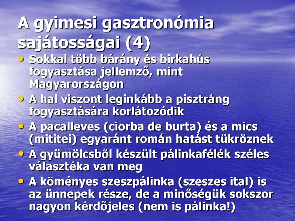 és a mics (mititei) egyaránt román hatást tükröznek A gyümölcsből készült pálinkafélék széles választéka van