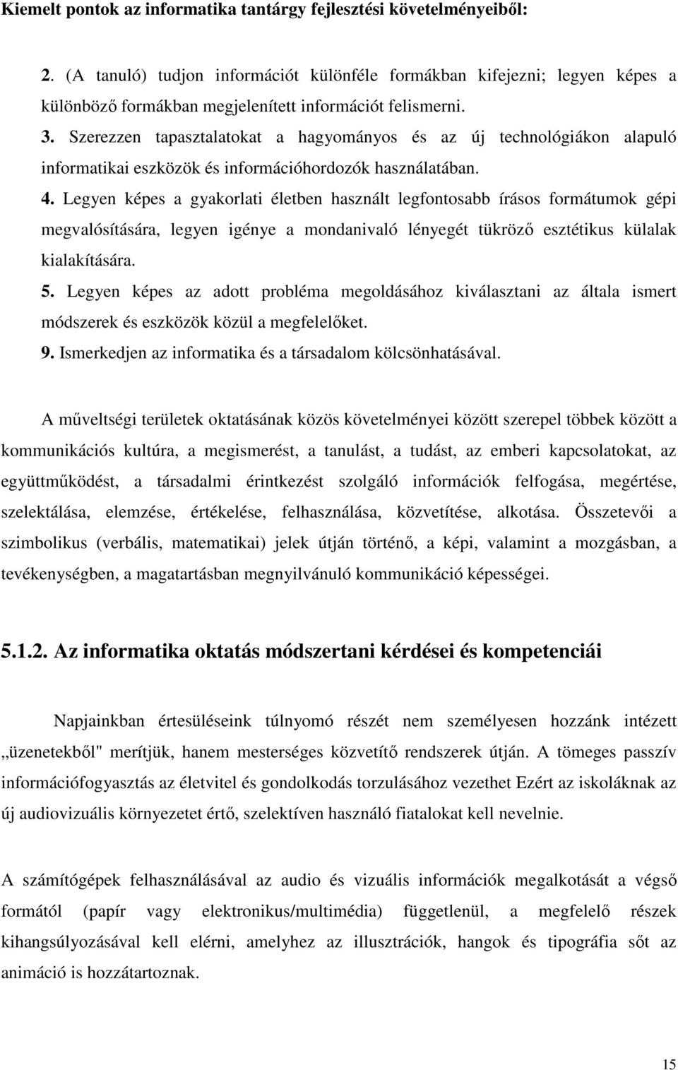 Szerezzen tapasztalatokat a hagyományos és az új technológiákon alapuló informatikai eszközök és információhordozók használatában. 4.