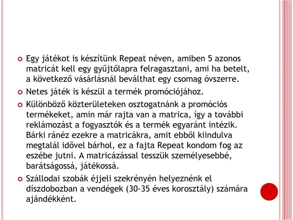 Különböző közterületeken osztogatnánk a promóciós termékeket, amin már rajta van a matrica, így a további reklámozást a fogyasztók és a termék egyaránt intézik.