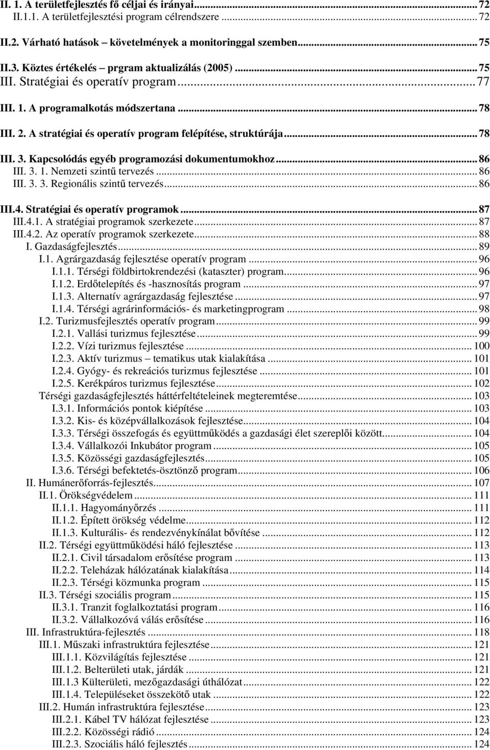 Kapcsolódás egyéb programozási dokumentumokhoz... 86 III. 3. 1. Nemzeti szint tervezés... 86 III. 3. 3. Regionális szint tervezés... 86 III.4. Stratégiai és operatív programok... 87 III.4.1. A stratégiai programok szerkezete.