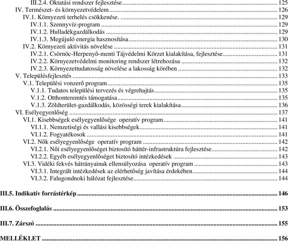 .. 132 IV.2.3. Környezettudatosság növelése a lakosság körében... 132 V. Településfejlesztés... 133 V.1. Települési vonzer program... 135 V.1.1. Tudatos települési tervezés és végrehajtás... 135 V.1.2. Otthonteremtés támogatása.