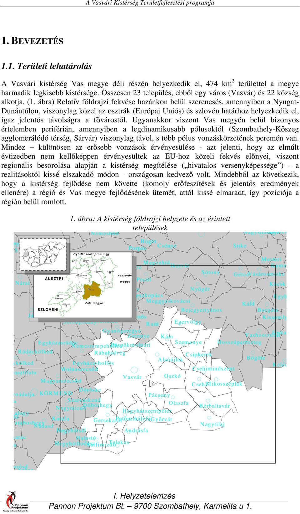 ábra) Relatív földrajzi fekvése hazánkon belül szerencsés, amennyiben a Nyugat- Dunántúlon, viszonylag közel az osztrák (Európai Uniós) és szlovén határhoz helyezkedik el, igaz jelent s távolságra a