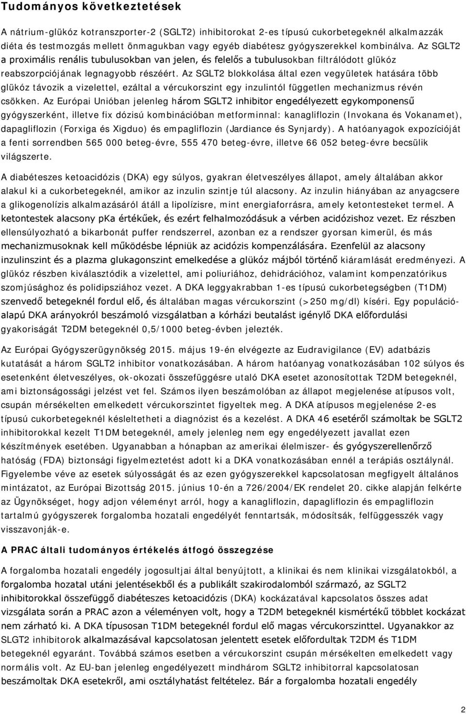 Az SGLT2 blokkolása által ezen vegyületek hatására több glükóz távozik a vizelettel, ezáltal a vércukorszint egy inzulintól független mechanizmus révén csökken.