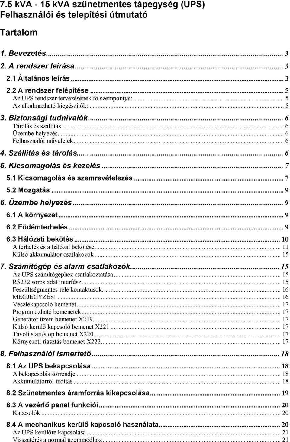 Szállítás és tárolás... 6 5. Kicsomagolás és kezelés... 7 5.1 Kicsomagolás és szemrevételezés... 7 5.2 Mozgatás... 9 6. Üzembe helyezés... 9 6.1 A környezet...9 6.2 Födémterhelés... 9 6.3 Hálózati bekötés.