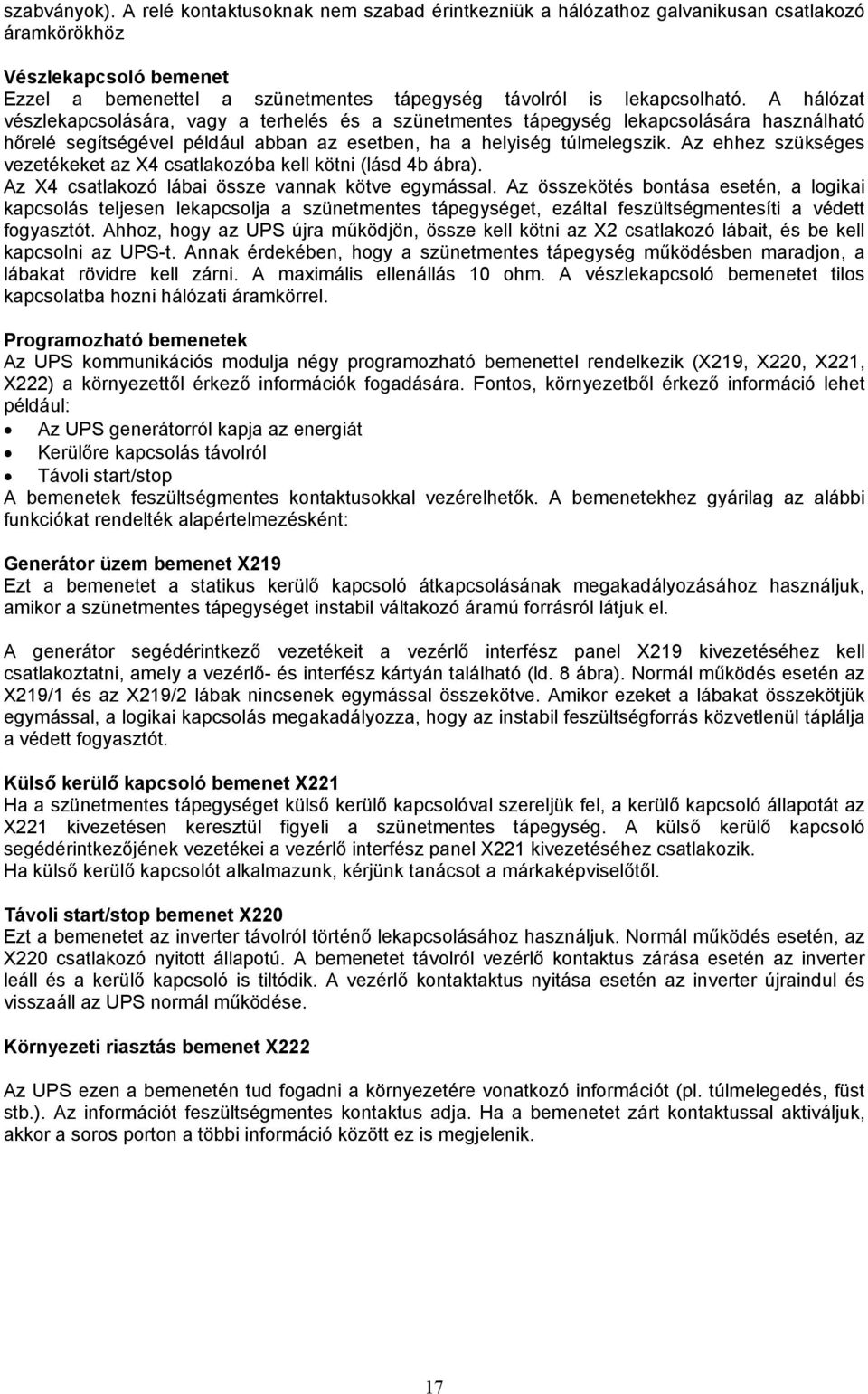 A hálózat vészlekapcsolására, vagy a terhelés és a szünetmentes tápegység lekapcsolására használható hőrelé segítségével például abban az esetben, ha a helyiség túlmelegszik.