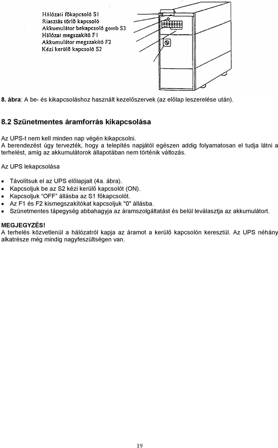 Az UPS lekapcsolása Távolítsuk el az UPS előlapjait (4a. ábra). Kapcsoljuk be az S2 kézi kerülő kapcsolót (ON). Kapcsoljuk OFF állásba az S1 főkapcsolót.