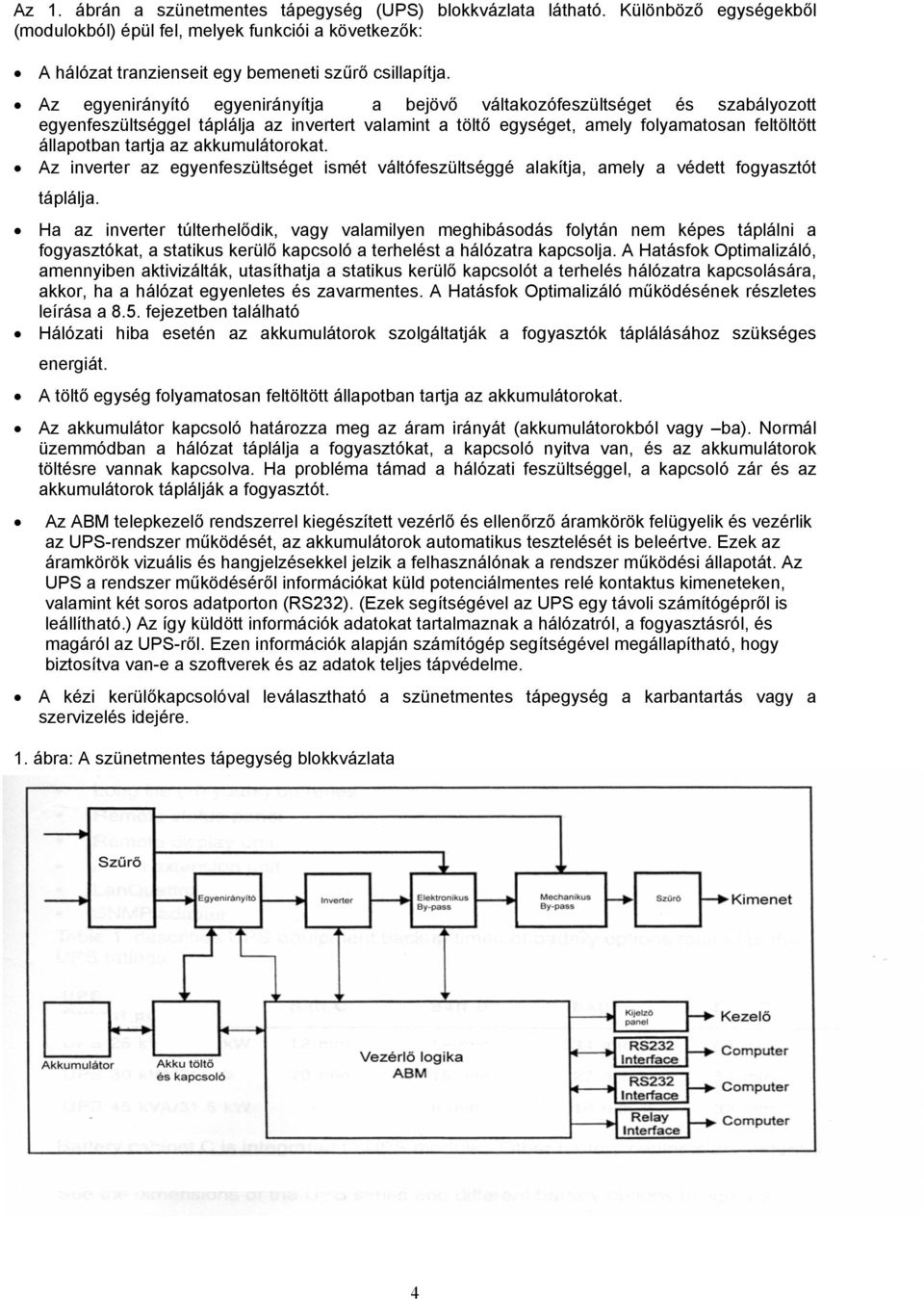 akkumulátorokat. Az inverter az egyenfeszültséget ismét váltófeszültséggé alakítja, amely a védett fogyasztót táplálja.