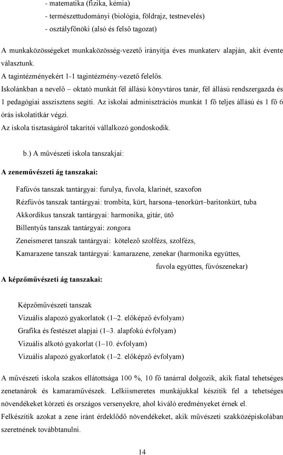 Iskolánkban a nevelő oktató munkát fél állású könyvtáros tanár, fél állású rendszergazda és 1 pedagógiai asszisztens segíti.