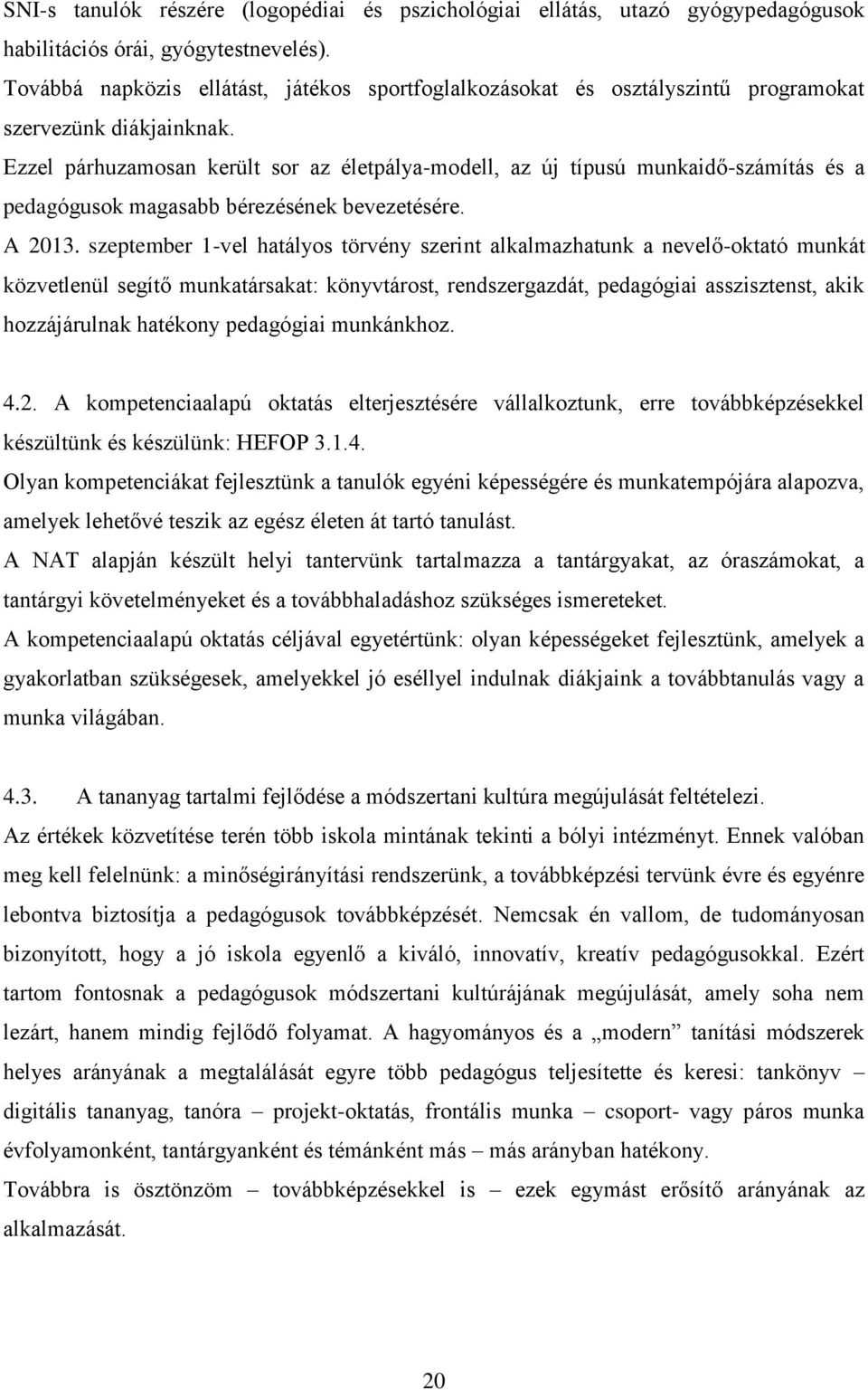 Ezzel párhuzamosan került sor az életpálya-modell, az új típusú munkaidő-számítás és a pedagógusok magasabb bérezésének bevezetésére. A 2013.