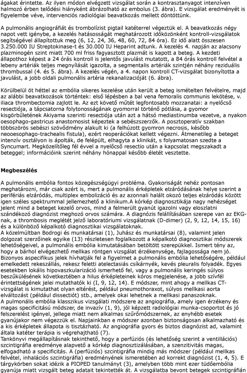 A beavatkozás négy napot vett igénybe, a kezelés hatásosságát meghatározott időközönként kontroll-vizsgálatok segítségével állapítottuk meg (6, 12, 24, 36, 48, 60, 72, 84 óra).