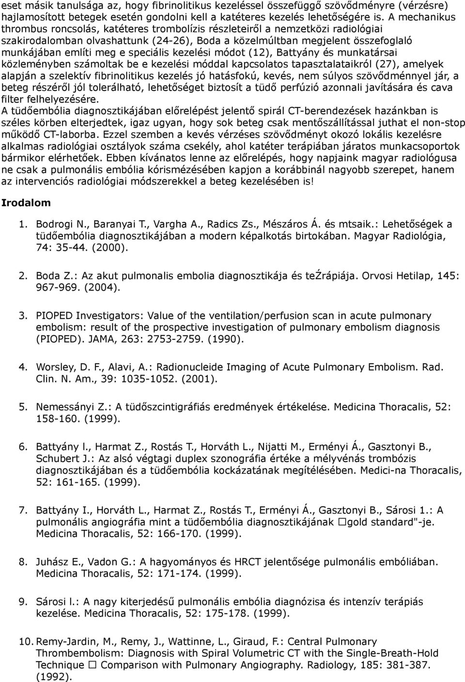 speciális kezelési módot (12), Battyány és munkatársai közleményben számoltak be e kezelési móddal kapcsolatos tapasztalataikról (27), amelyek alapján a szelektív fibrinolitikus kezelés jó hatásfokú,