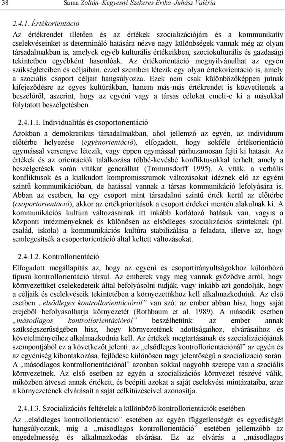 egyéb kulturális értékeikben, szociokulturális és gazdasági tekintetben egyébként hasonlóak.