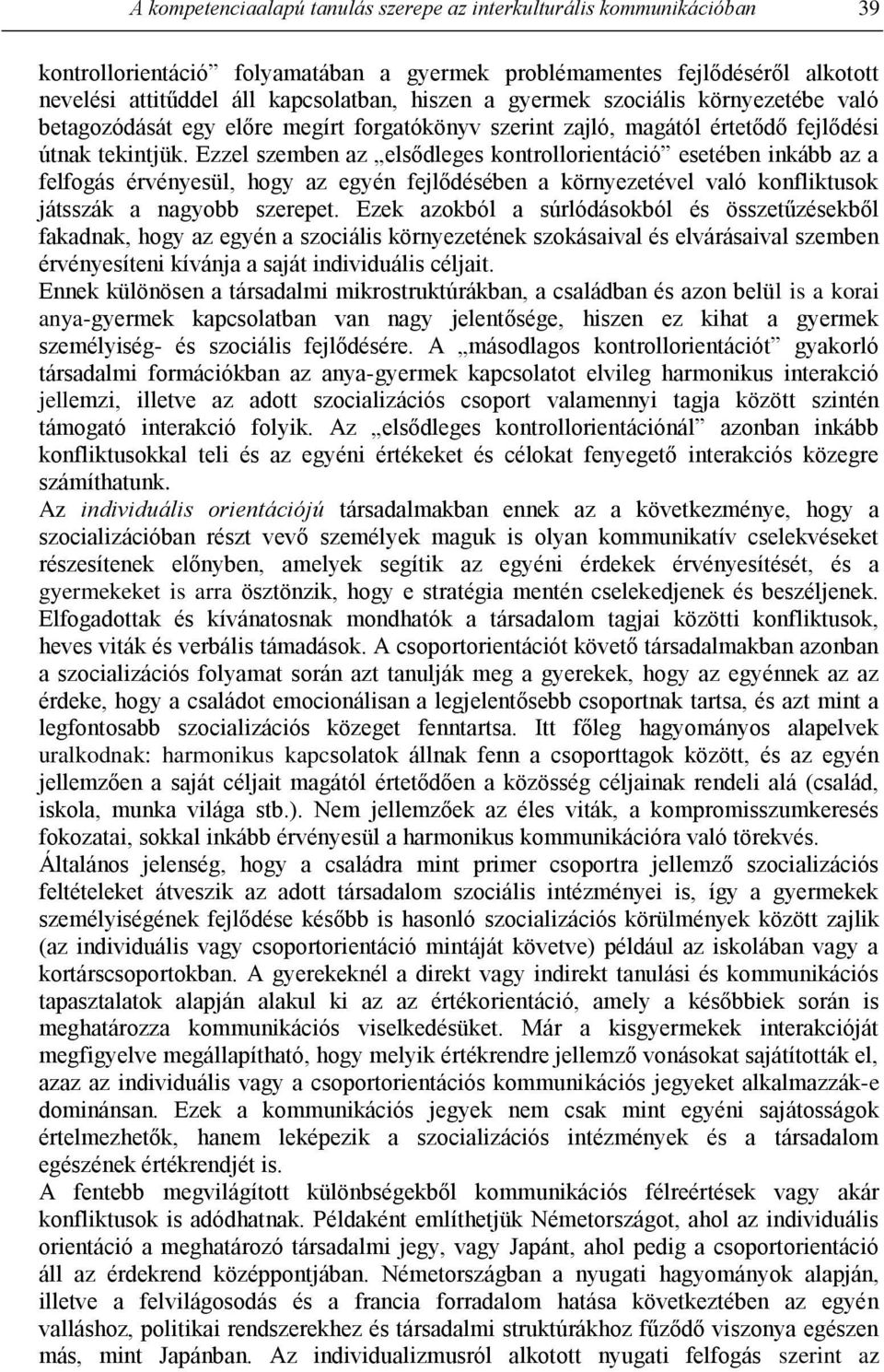 Ezzel szemben az elsődleges kontrollorientáció esetében inkább az a felfogás érvényesül, hogy az egyén fejlődésében a környezetével való konfliktusok játsszák a nagyobb szerepet.