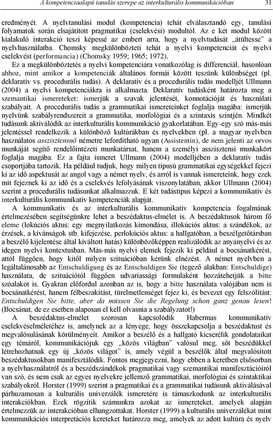 Az e két modul között kialakuló interakció teszi képessé az embert arra, hogy a nyelvtudását átültesse a nyelvhasználatba.