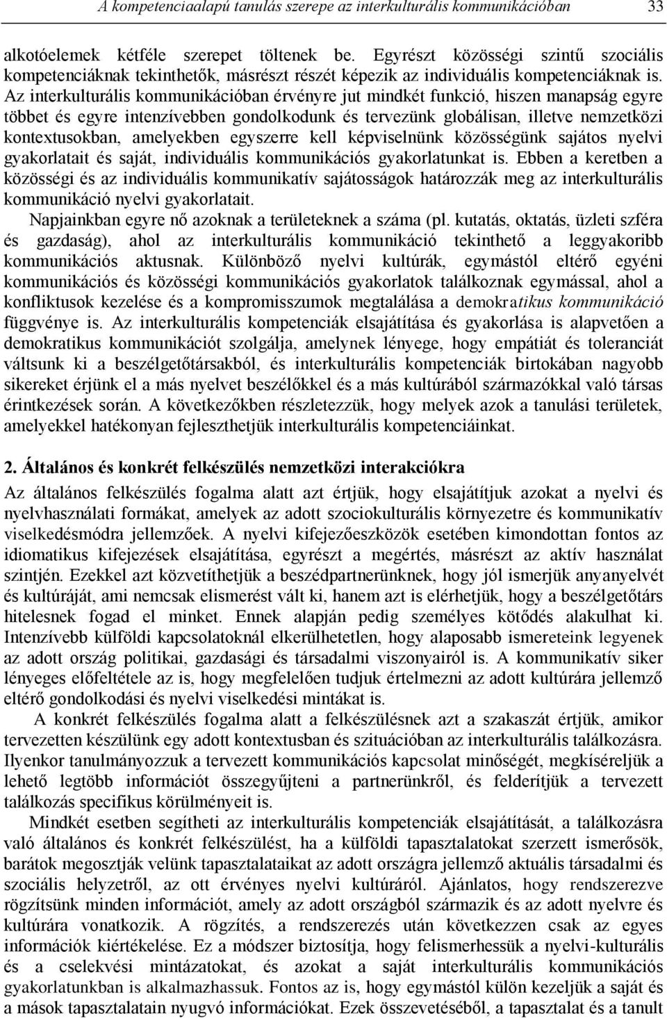 Az interkulturális kommunikációban érvényre jut mindkét funkció, hiszen manapság egyre többet és egyre intenzívebben gondolkodunk és tervezünk globálisan, illetve nemzetközi kontextusokban,