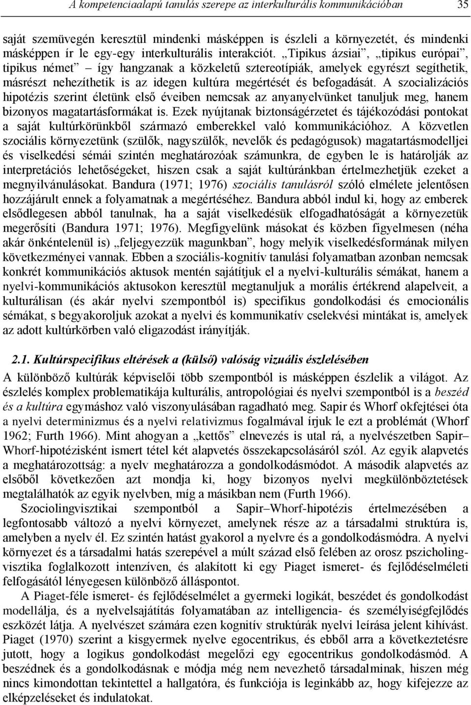 A szocializációs hipotézis szerint életünk első éveiben nemcsak az anyanyelvünket tanuljuk meg, hanem bizonyos magatartásformákat is.