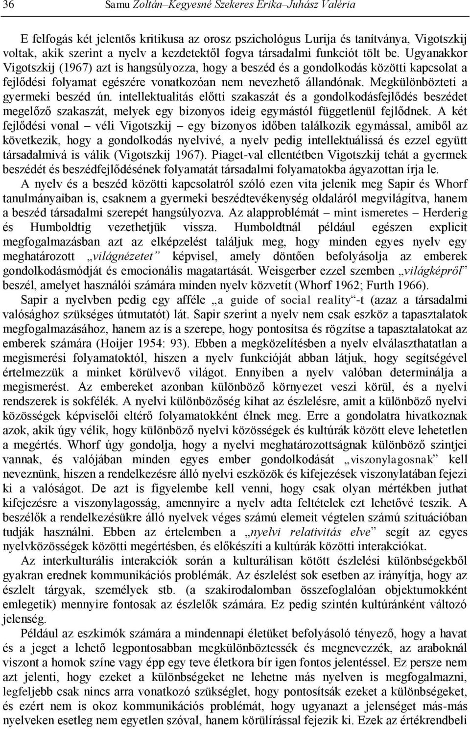 Megkülönbözteti a gyermeki beszéd ún. intellektualitás előtti szakaszát és a gondolkodásfejlődés beszédet megelőző szakaszát, melyek egy bizonyos ideig egymástól függetlenül fejlődnek.