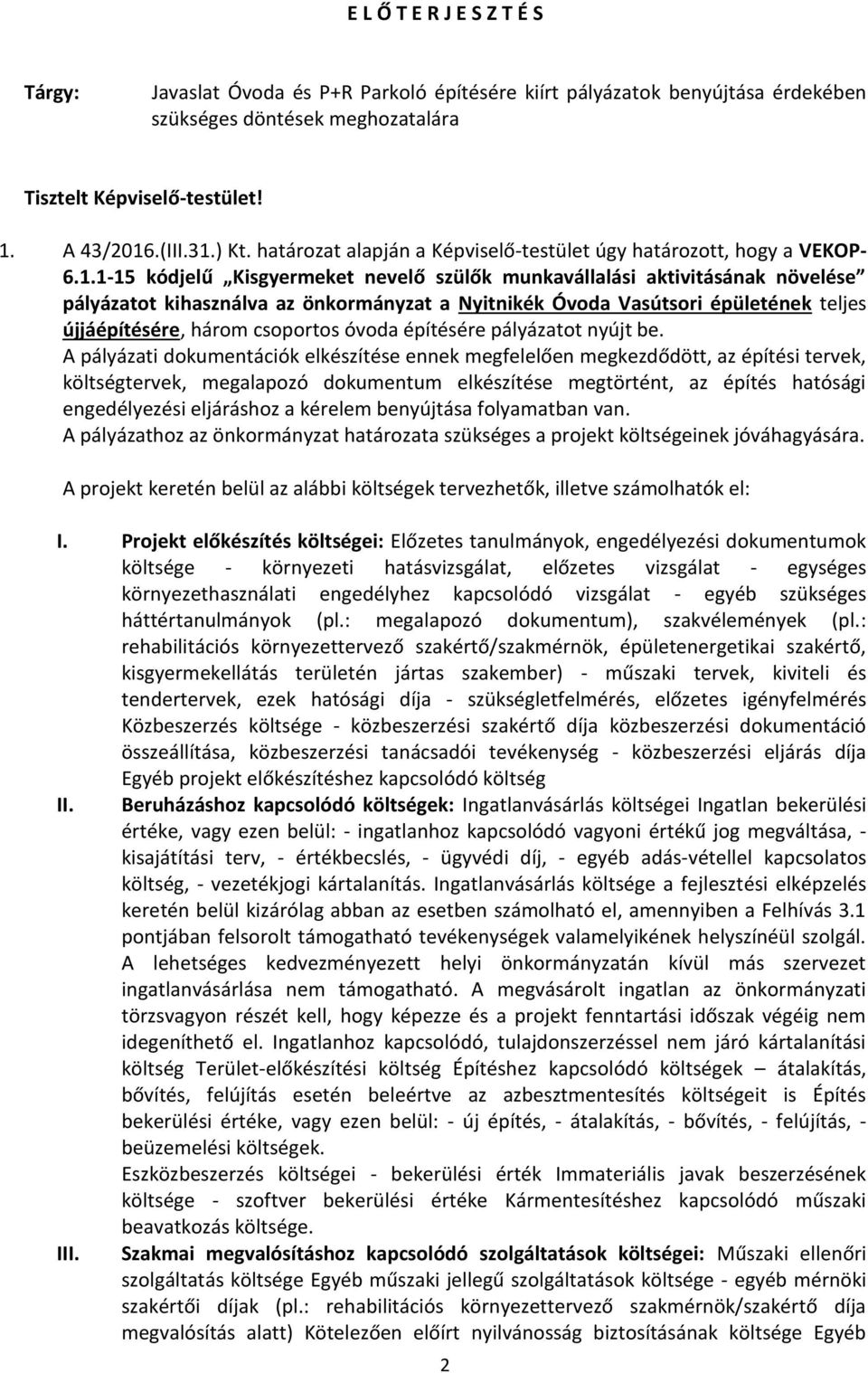 1-15 kódjelű Kisgyermeket nevelő szülők munkavállalási aktivitásának növelése pályázatot kihasználva az önkormányzat a Nyitnikék Óvoda Vasútsori épületének teljes újjáépítésére, három csoportos óvoda