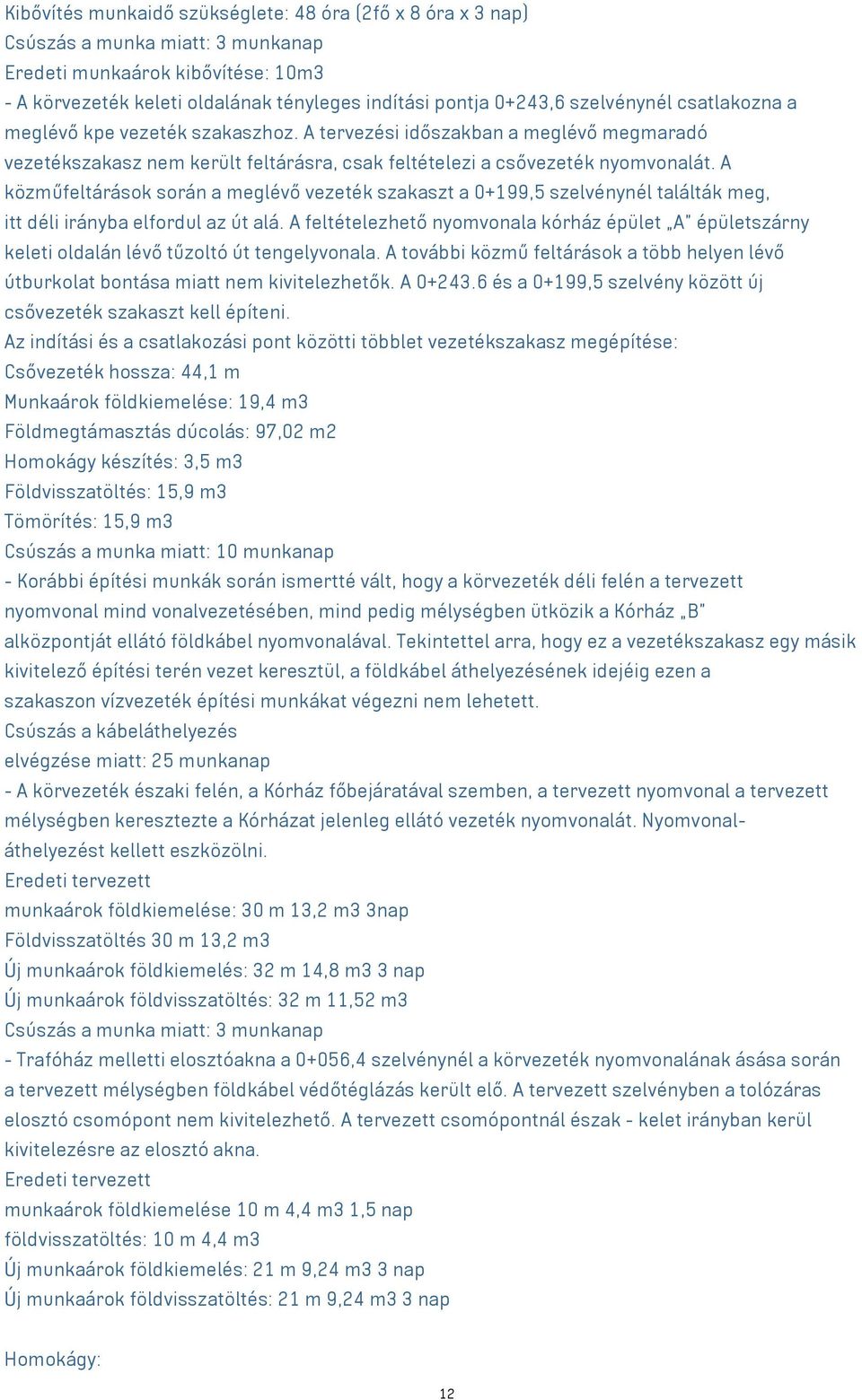 A közműfeltárások során a meglévő vezeték szakaszt a 0+199,5 szelvénynél találták meg, itt déli irányba elfordul az út alá.