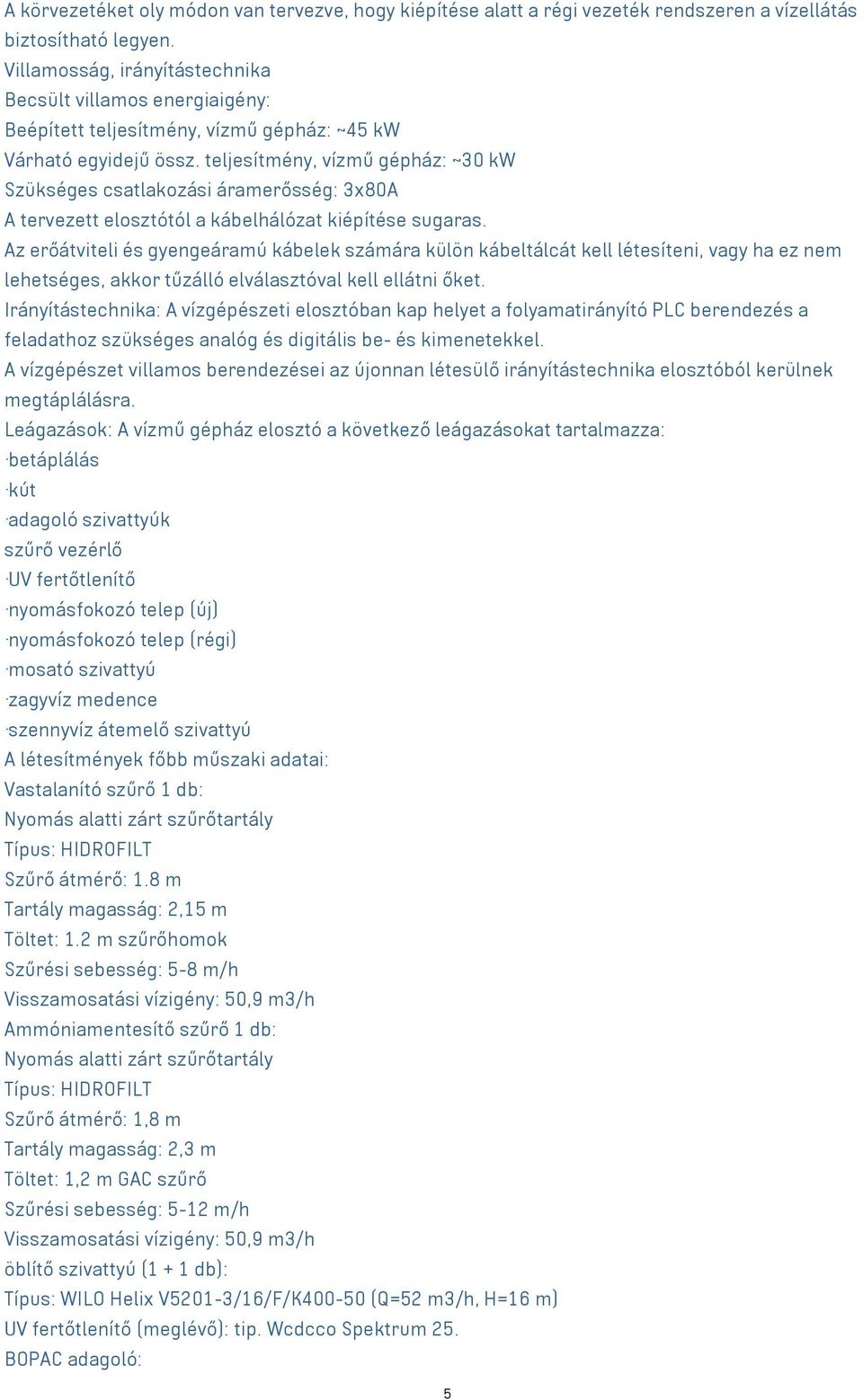 teljesítmény, vízmű gépház: ~30 kw Szükséges csatlakozási áramerősség: 3x80A A tervezett elosztótól a kábelhálózat kiépítése sugaras.