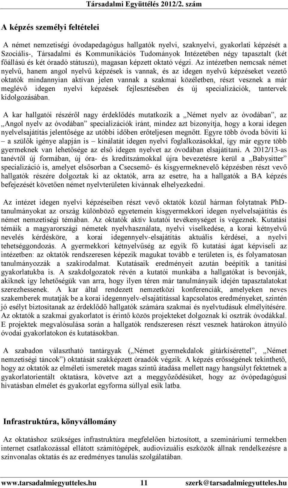 Az intézetben nemcsak német nyelvű, hanem angol nyelvű képzések is vannak, és az idegen nyelvű képzéseket vezető oktatók mindannyian aktívan jelen vannak a szakmai közéletben, részt vesznek a már