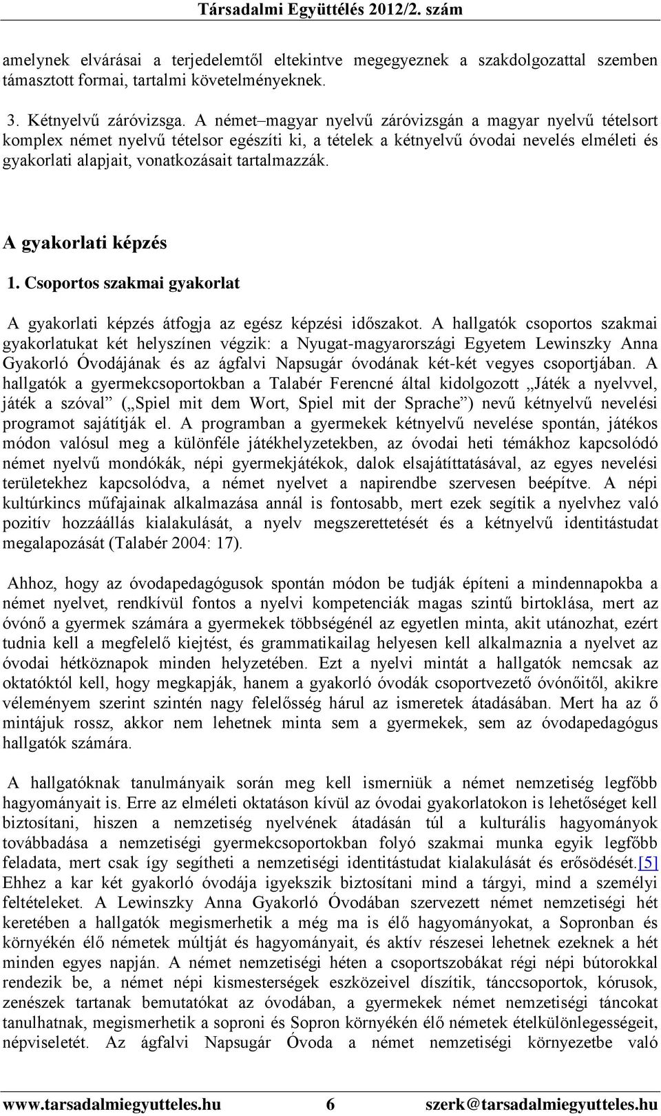 A gyakorlati képzés 1. Csoportos szakmai gyakorlat A gyakorlati képzés átfogja az egész képzési időszakot.