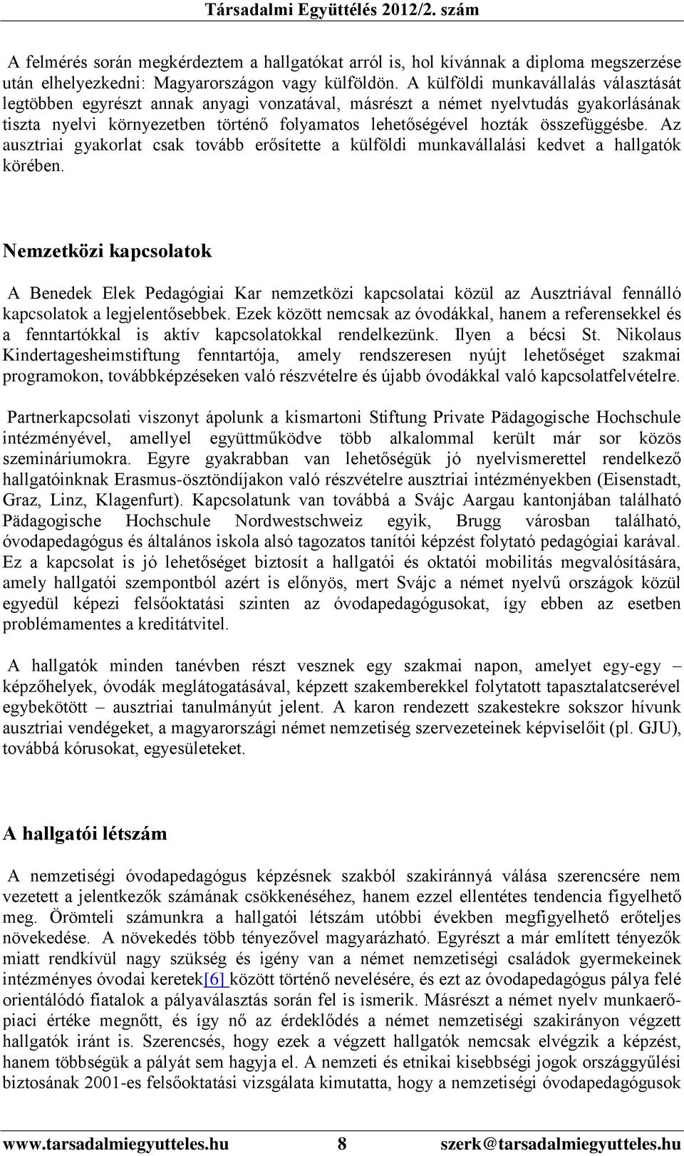 összefüggésbe. Az ausztriai gyakorlat csak tovább erősítette a külföldi munkavállalási kedvet a hallgatók körében.