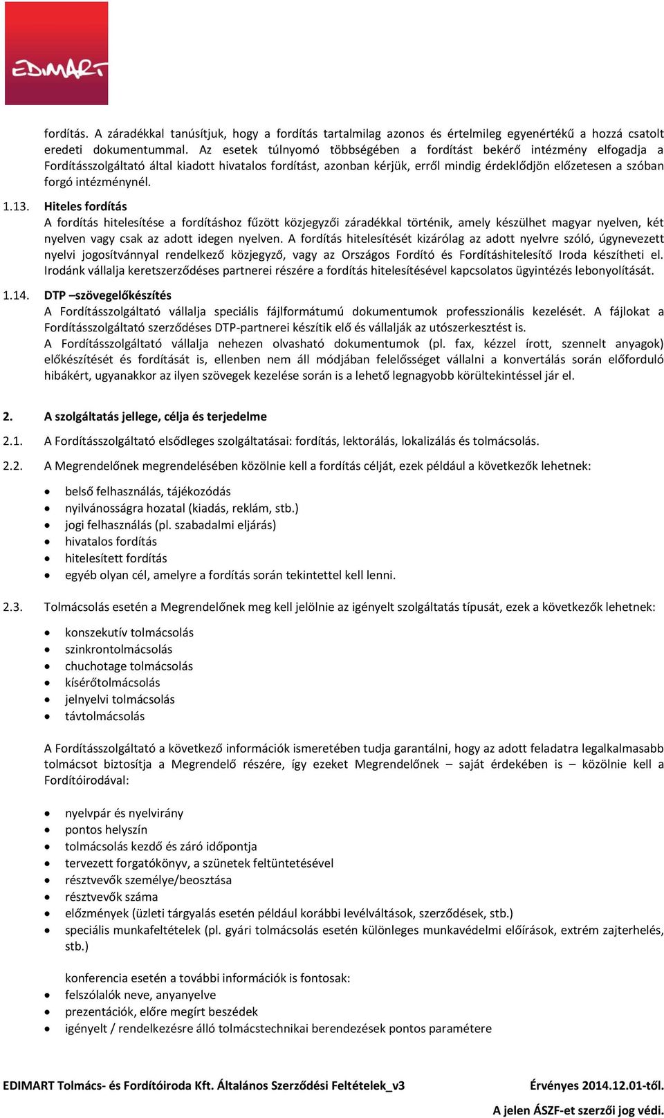 intézménynél. 1.13. Hiteles fordítás A fordítás hitelesítése a fordításhoz fűzött közjegyzői záradékkal történik, amely készülhet magyar nyelven, két nyelven vagy csak az adott idegen nyelven.