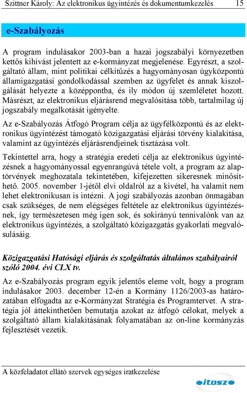 szemléletet hozott. Másrészt, az elektronikus eljárásrend megvalósítása több, tartalmilag új jogszabály megalkotását igényelte.