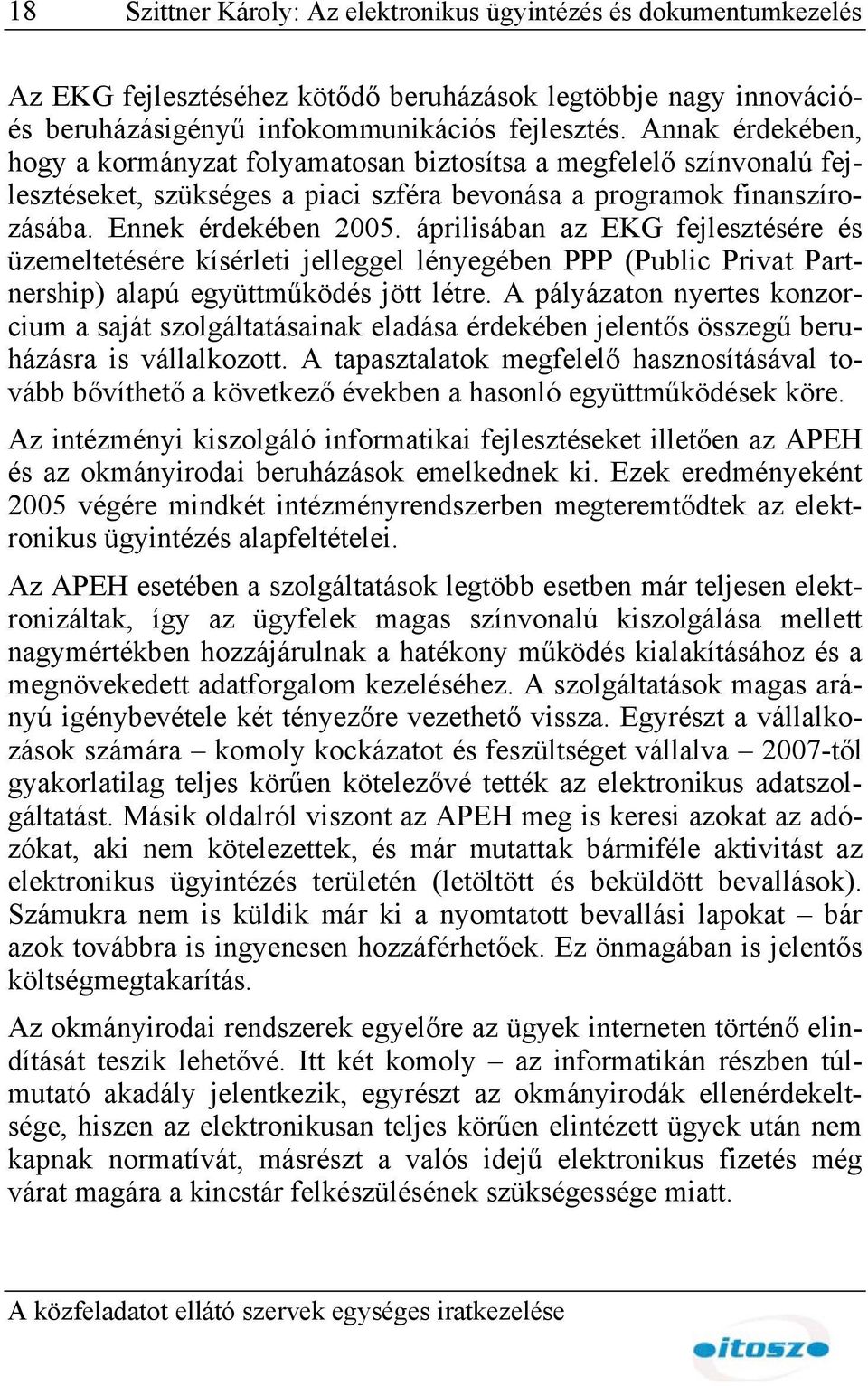 áprilisában az EKG fejlesztésére és üzemeltetésére kísérleti jelleggel lényegében PPP (Public Privat Partnership) alapú együttműködés jött létre.