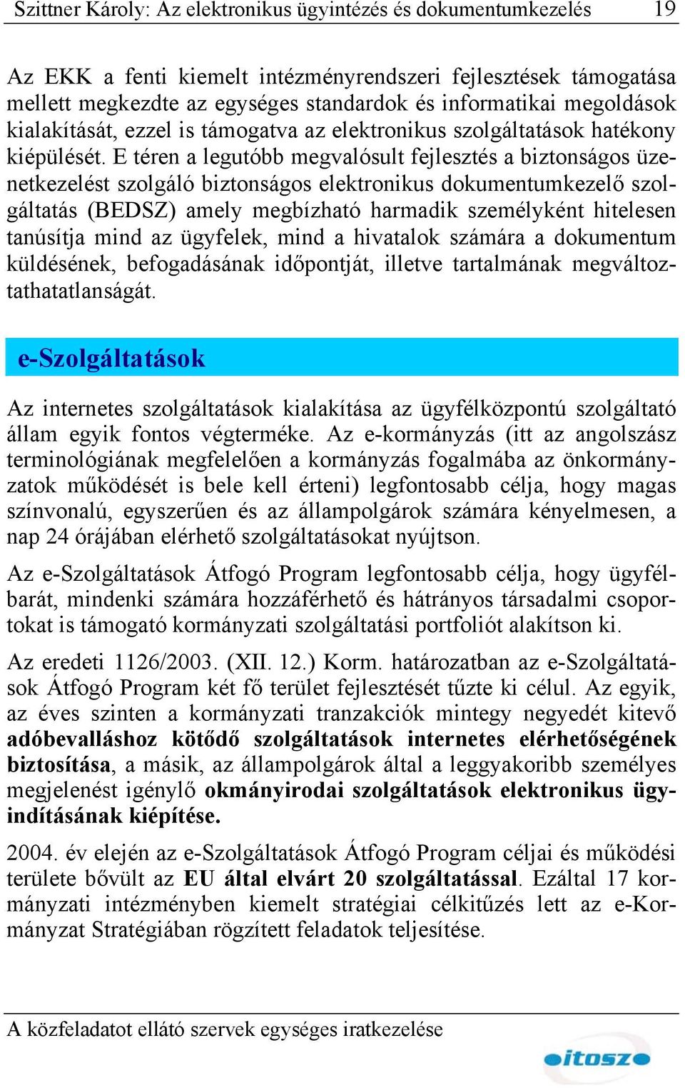 E téren a legutóbb megvalósult fejlesztés a biztonságos üzenetkezelést szolgáló biztonságos elektronikus dokumentumkezelő szolgáltatás (BEDSZ) amely megbízható harmadik személyként hitelesen