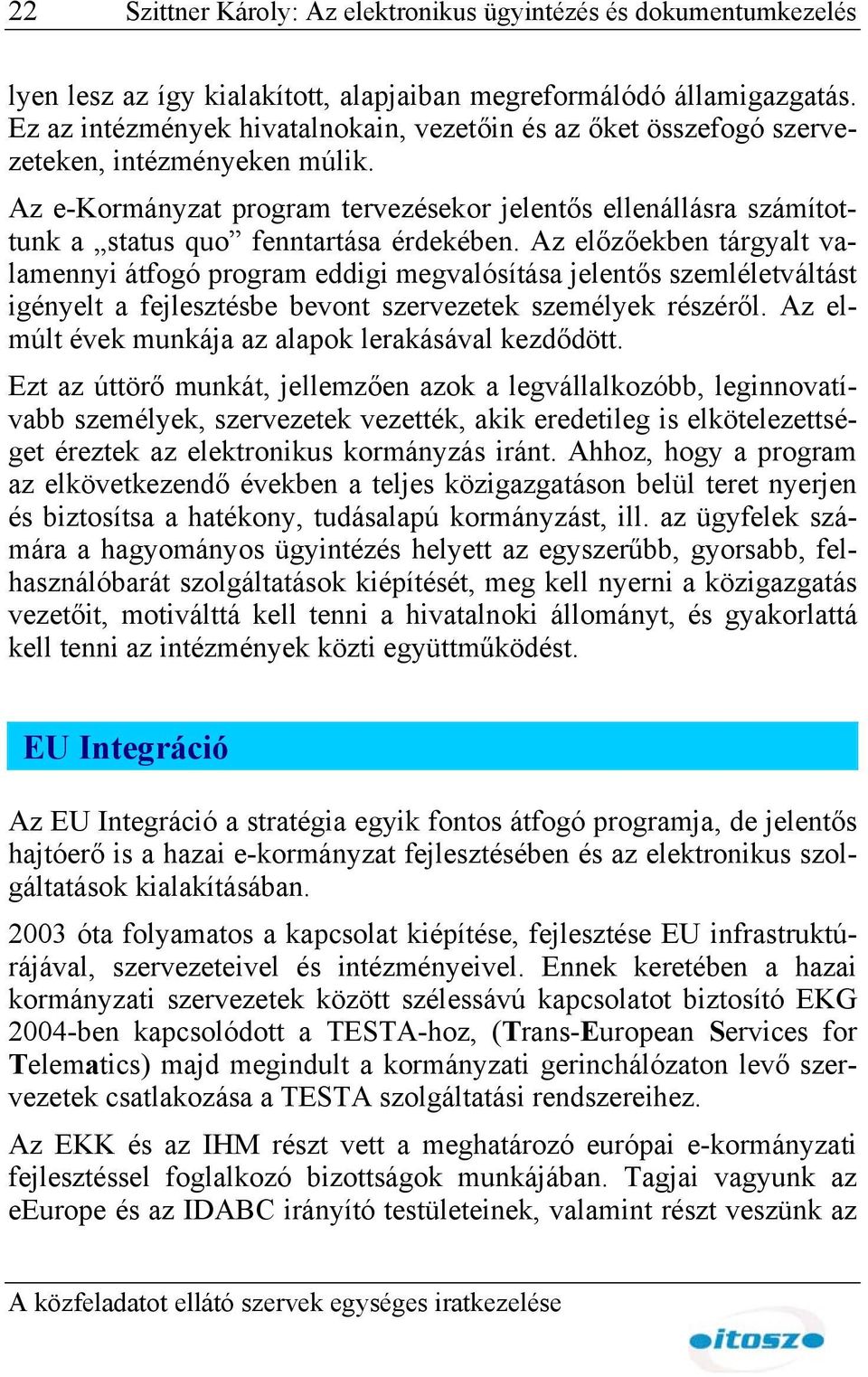 Az e-kormányzat program tervezésekor jelentős ellenállásra számítottunk a status quo fenntartása érdekében.