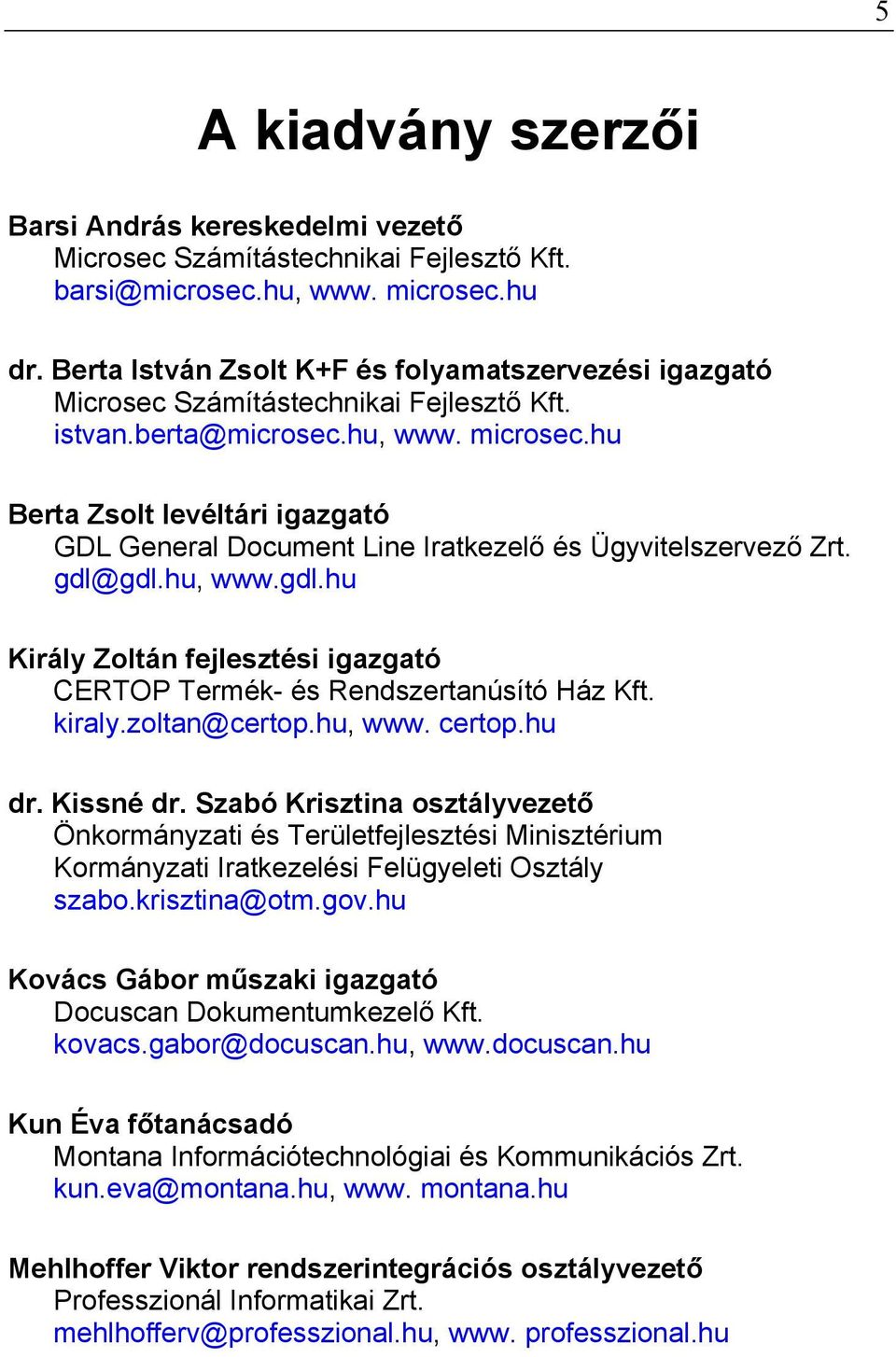 hu Berta Zsolt levéltári igazgató GDL General Document Line Iratkezelő és Ügyvitelszervező Zrt. gdl@gdl.hu, www.gdl.hu Király Zoltán fejlesztési igazgató CERTOP Termék- és Rendszertanúsító Ház Kft.