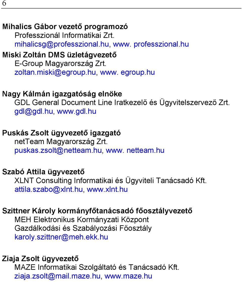 zsolt@netteam.hu, www. netteam.hu Szabó Attila ügyvezető XLNT Consulting Informatikai és Ügyviteli Tanácsadó Kft. attila.szabo@xlnt.