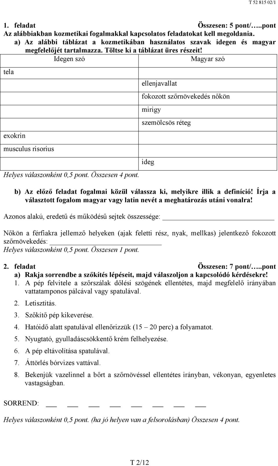 Idegen szó Magyar szó tela exokrin musculus risorius Helyes válaszonként 0,5 pont. Összesen 4 pont.