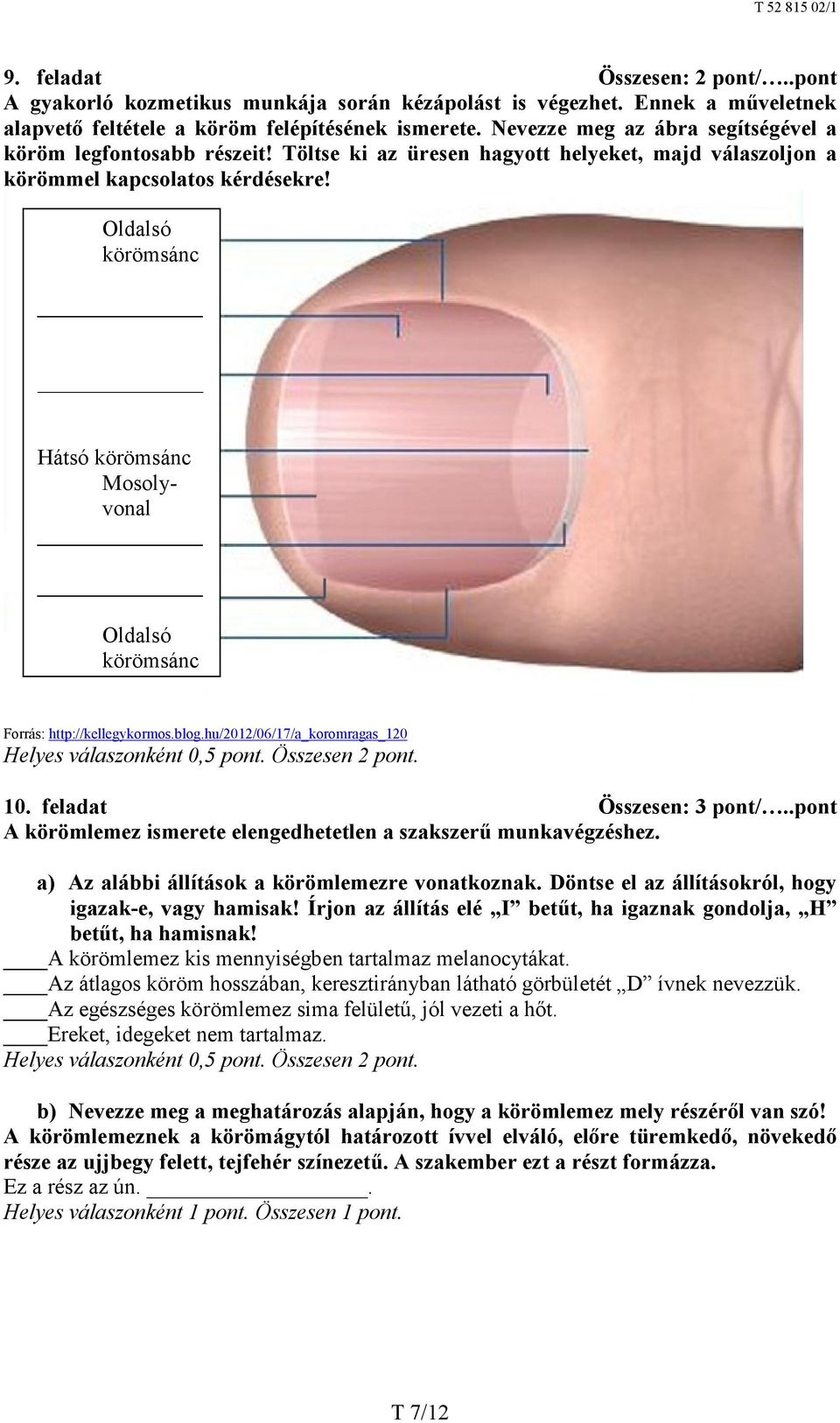 Oldalsó körömsánc Hátsó körömsánc Mosolyvonal Oldalsó körömsánc Forrás: http://kellegykormos.blog.hu/2012/06/17/a_koromragas_120 Helyes válaszonként 0,5 pont. Összesen 2 pont. 10.