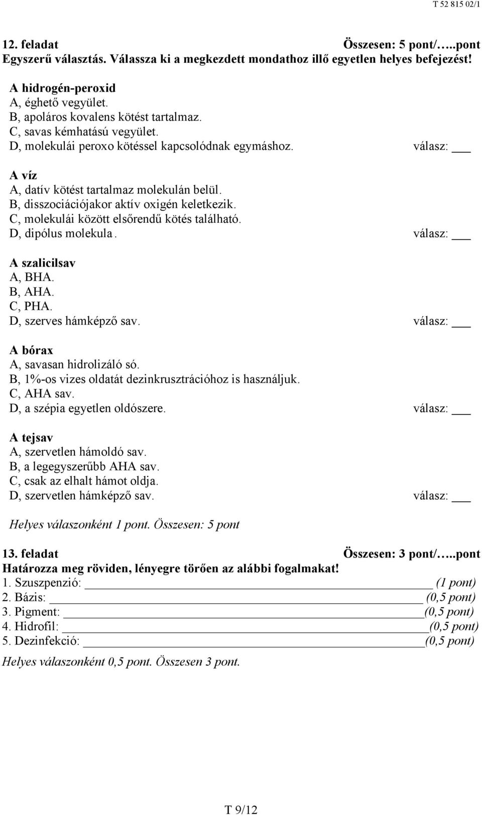 C, molekulái között elsőrendű kötés található. D, dipólus molekula. válasz: A szalicilsav A, BHA. B, AHA. C, PHA. D, szerves hámképző sav. válasz: A bórax A, savasan hidrolizáló só.