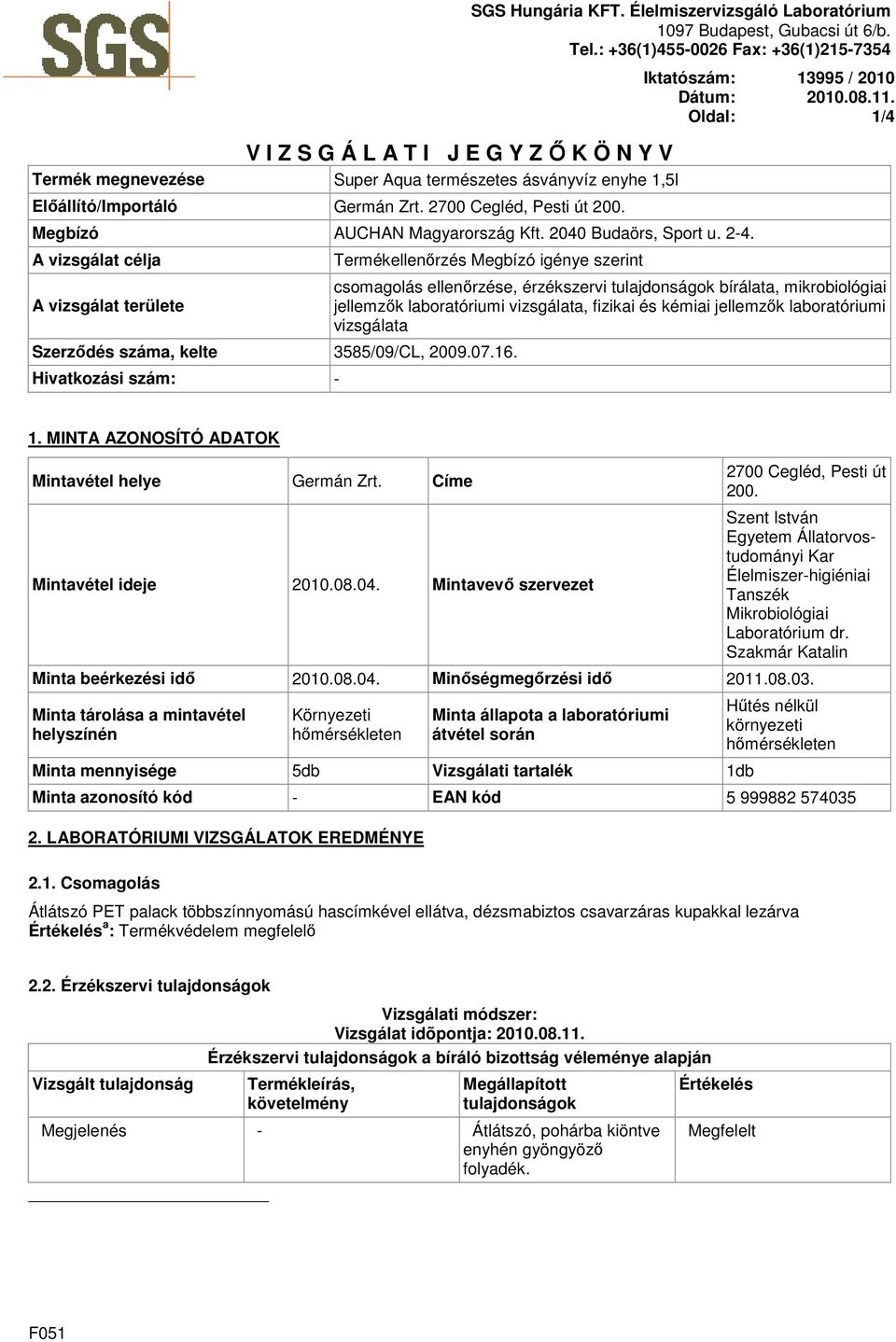 A vizsgálat célja A vizsgálat területe Termékellenőrzés Megbízó igénye szerint Szerződés száma, kelte 3585/09/CL, 2009.07.16.
