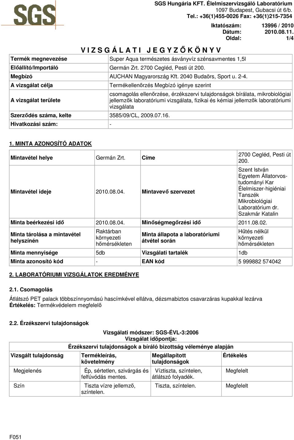A vizsgálat célja A vizsgálat területe Termékellenőrzés Megbízó igénye szerint Szerződés száma, kelte 3585/09/CL, 2009.07.16.