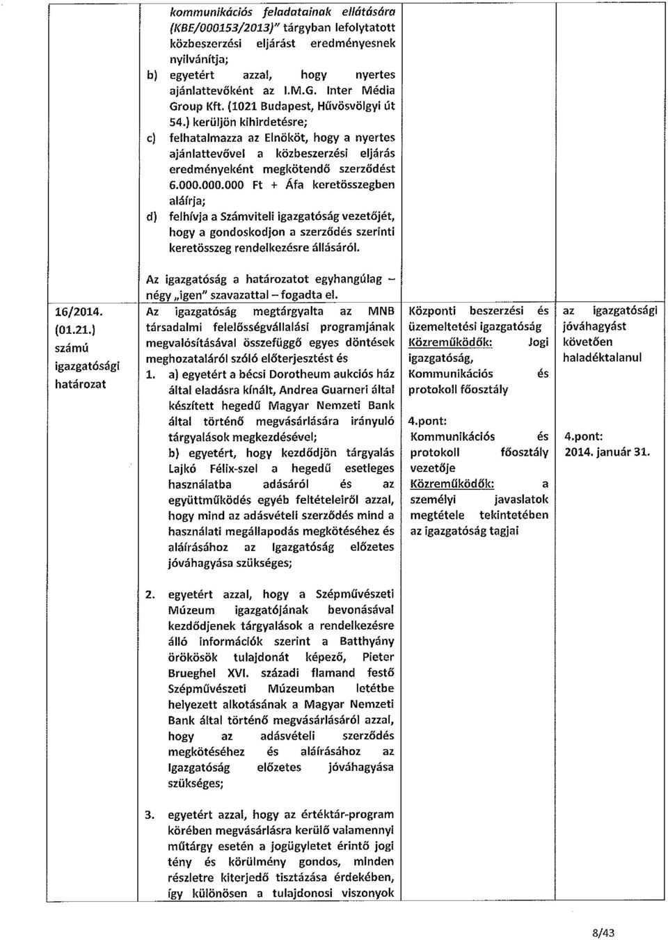 ) kerüljön kihirdetésre; c) felhatalmazza az Elnököt, hogy a nyertes ajánlattevővel a közbeszerzési eljárás eredményeként megkötendő szerződést 6.000.