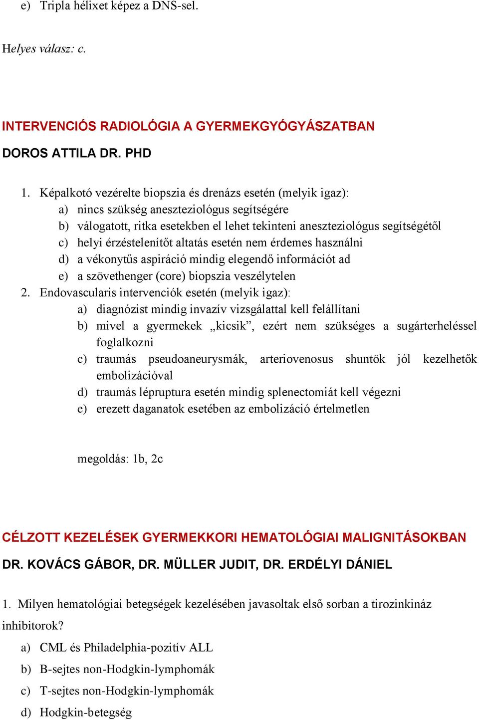 érzéstelenítőt altatás esetén nem érdemes használni d) a vékonytűs aspiráció mindig elegendő információt ad e) a szövethenger (core) biopszia veszélytelen 2.