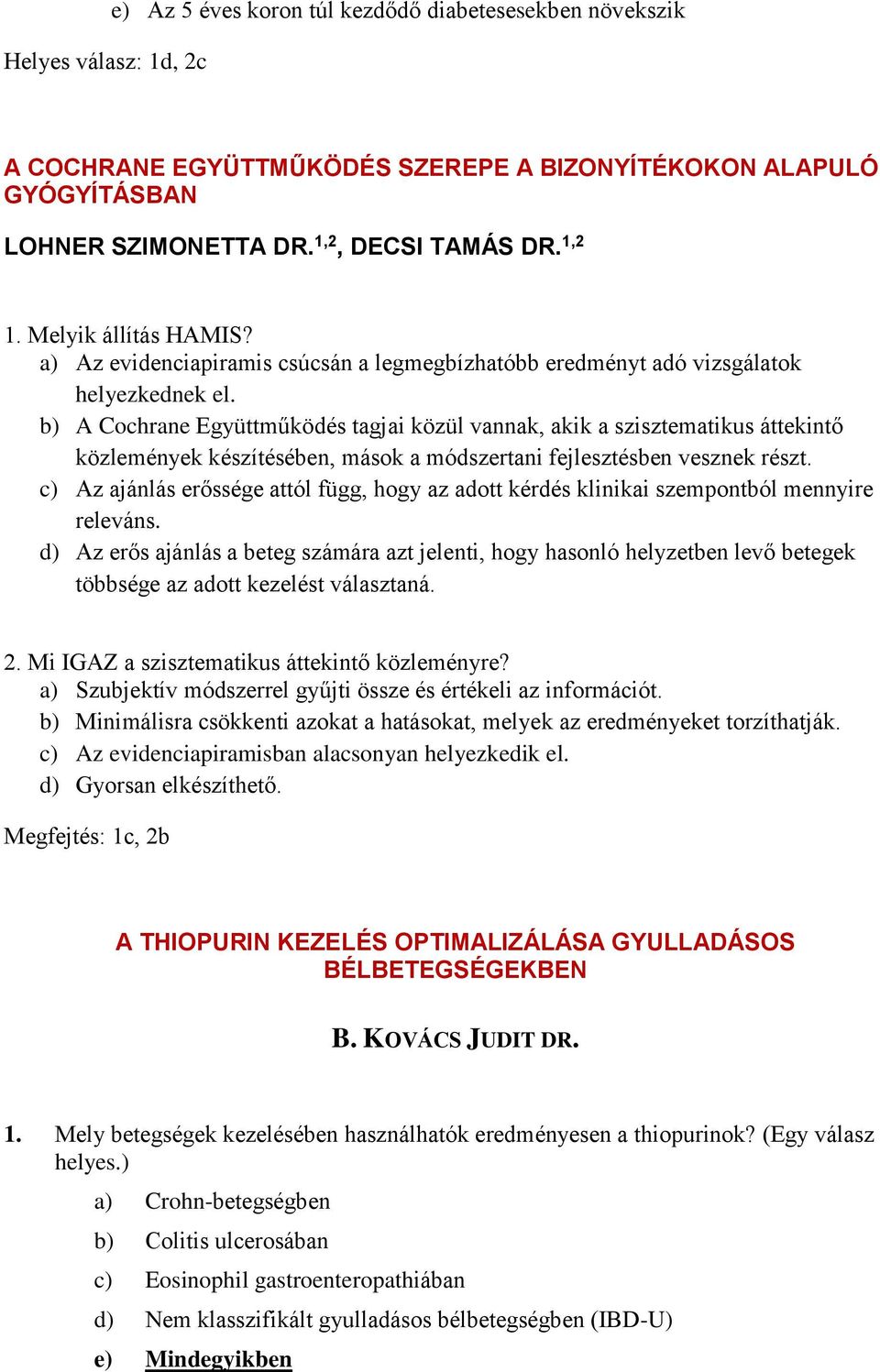 b) A Cochrane Együttműködés tagjai közül vannak, akik a szisztematikus áttekintő közlemények készítésében, mások a módszertani fejlesztésben vesznek részt.