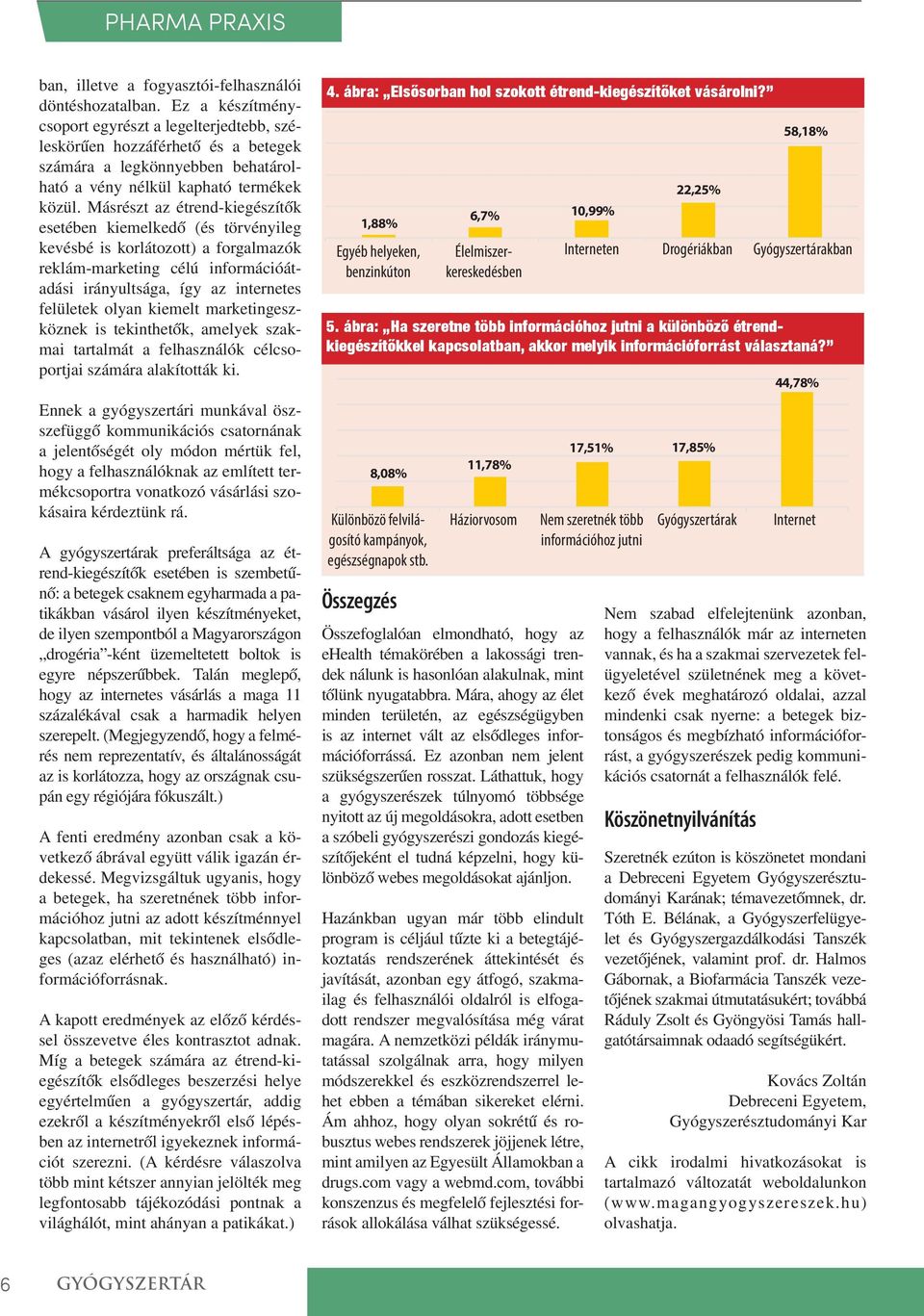 Másrészt az étrend-kiegészítők esetében kiemelkedő (és törvényileg kevésbé is korlátozott) a forgalmazók reklám-marketing célú információátadási irányultsága, így az internetes felületek olyan