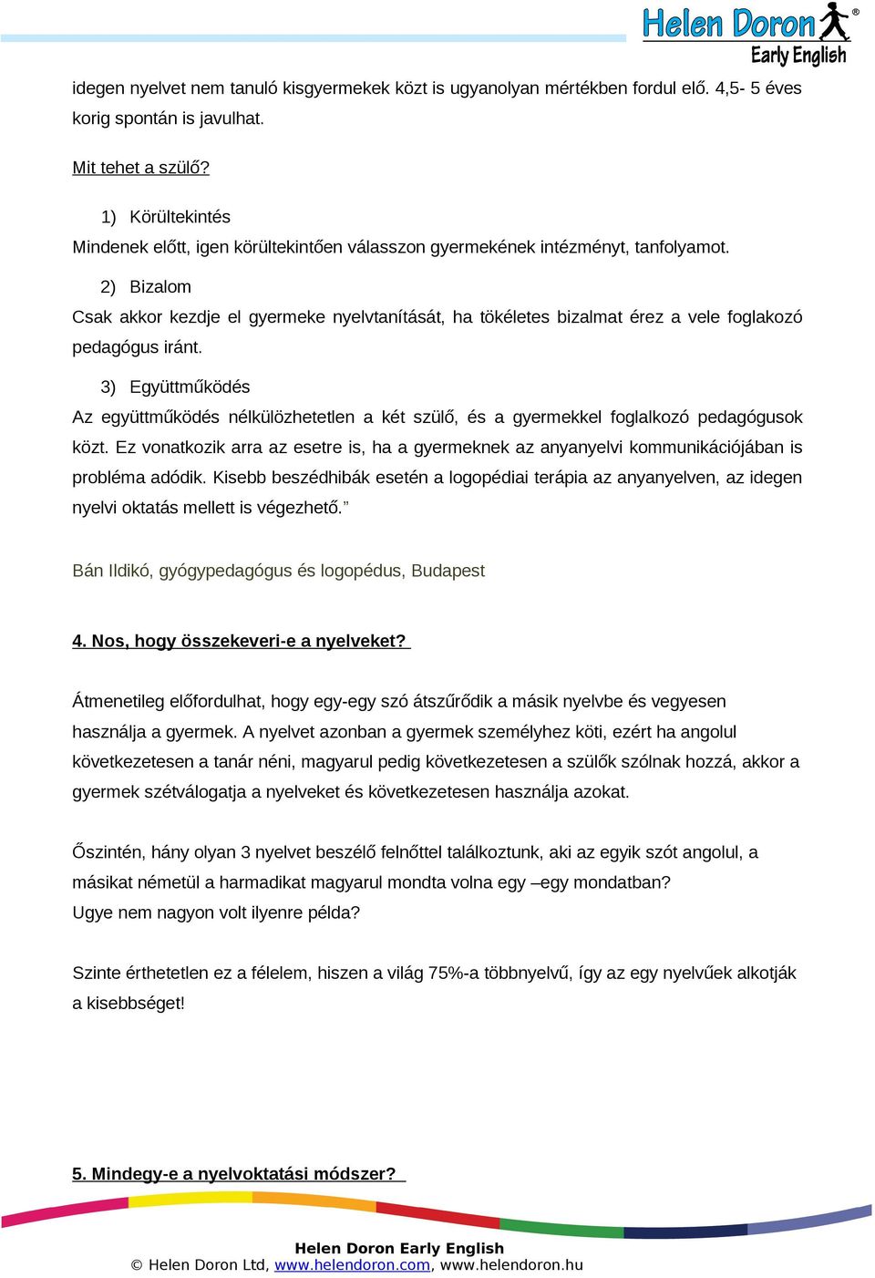 2) Bizalom Csak akkor kezdje el gyermeke nyelvtanítását, ha tökéletes bizalmat érez a vele foglakozó pedagógus iránt.